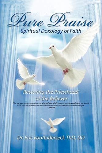 Pure Praise  Spiritual Doxology of Faith Restoring the Priesthood of the Believ [Paperback]