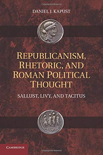 Republicanism, Rhetoric, and Roman Political Thought Sallust, Livy, and Tacitus [Paperback]