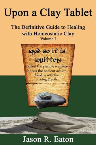 Upon A Clay Tablet, The Definitive Guide To Healing With Homeostatic Clay, Volum [Paperback]