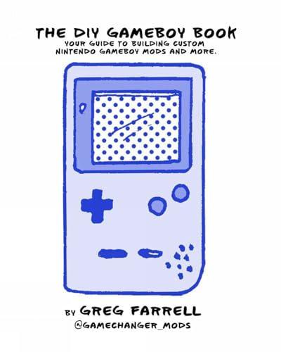 Game Boy Modding A Beginner's Guide to Game Boy Mods, Collecting, History, and  [Paperback]