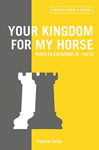 Your Kingdom for My Horse When to Exchange in Chess Tips To Improve Your Chess [Paperback]