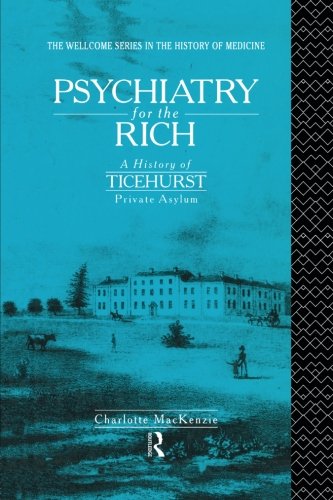 Psychiatry for the Rich A History of Ticehurst Private Asylum 1792-1917 [Paperback]
