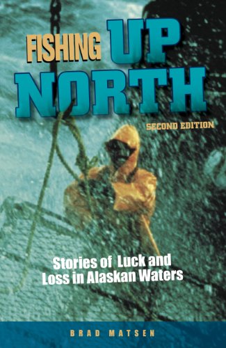 Fishing Up North Stories of Luck and Loss in Alaskan Waters [Paperback]