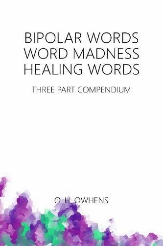 Bipolar Words Word Madness Healing Words  Three Part Compendium [Paperback]