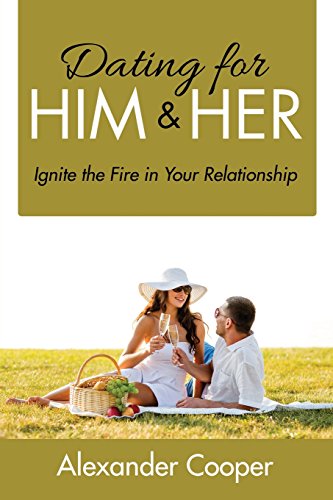 Dating For Him & Her Ignite The Fire In Your Relationship [Paperback]