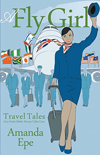 A Fly Girl Travel Tales Of An Exotic British Airways Cabin Crew [Paperback]