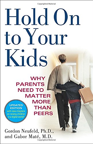 Hold On to Your Kids Why Parents Need to Matter More Than Peers [Paperback]