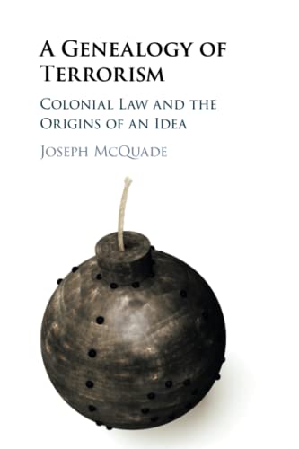 A Genealogy of Terrorism Colonial Law and the Origins of an Idea [Paperback]