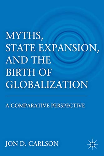 Myths, State Expansion, and the Birth of Globalization A Comparative Perspectiv [Hardcover]