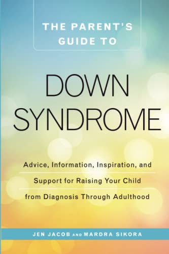 The Parent&39s Guide to Down Syndrome Advice, Information, Inspiration, and S [Paperback]