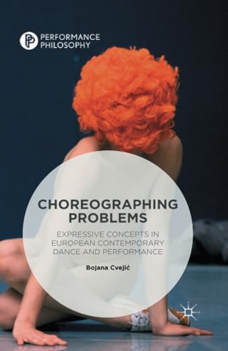 Choreographing Problems Expressive Concepts in Contemporary Dance and Performan [Paperback]