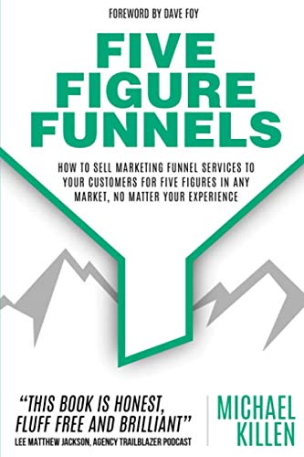 Five Figure Funnels  How to Sell Marketing Funnel Services to Your Customers fo [Paperback]
