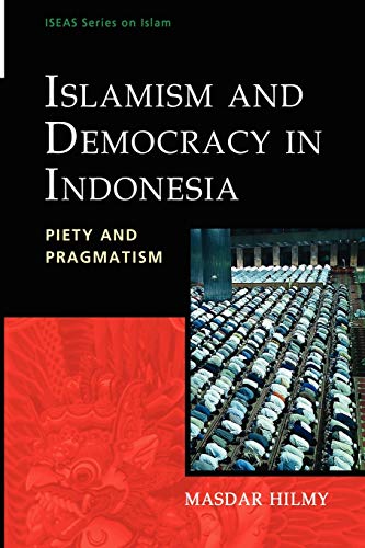 Islamism And Democracy In Indonesia Piety And Pragmatism (iseas Series On Islam [Paperback]