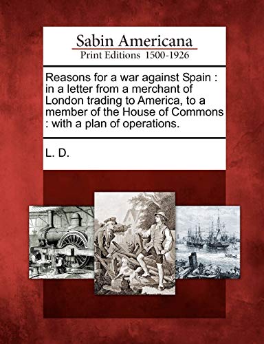 Reasons for a War Against Spain  In a Letter from a Merchant of London Trading  [Paperback]