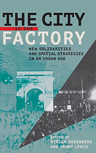 The City Is The Factory New Solidarities And Spatial Strategies In An Urban Age [Hardcover]