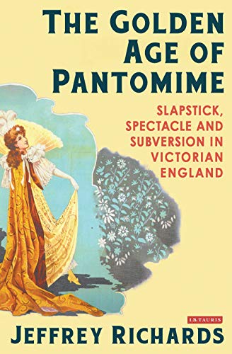 The Golden Age of Pantomime Slapstick, Spectacle and Subversion in Victorian En [Hardcover]