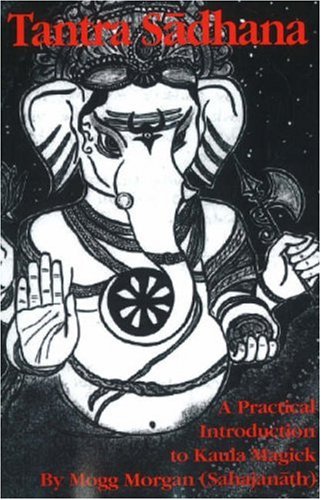 Tantra Sadhana A Practical Introduction To Kaula Magick [Paperback]
