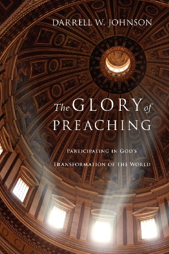The Glory Of Preaching Participating In God's Transformation Of The World [Paperback]