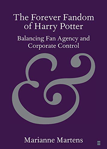 The Forever Fandom of Harry Potter Balancing Fan Agency and Corporate Control [Paperback]