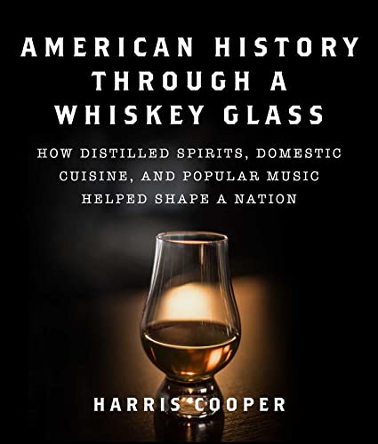 American History Through a Whiskey Glass How Distilled Spirits, Domestic Cuisin [Hardcover]
