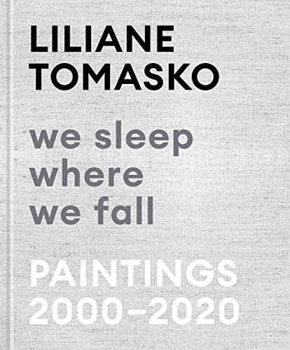 Liliane Tomasko We Sleep Where We Fall Paintings 20002020 [Hardcover]