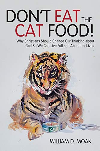 Don't Eat The Cat Food Why Christians Should Change Our Thinking About God So  [Paperback]