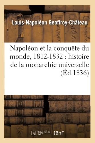 Napoleon et la Conquete du Monde, 1812-1832  Histoire de la Monarchie Universel [Paperback]