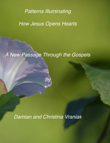 Patterns Illuminating How Jesus Opens The Heart A New Passage Through The Gosp [Paperback]
