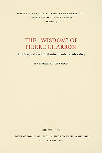 The  wisdom  Of Pierre Charron An Original And Orthodox Code Of Morality (north [Paperback]