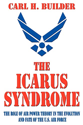 The Icarus Syndrome The Role of Air Power Theory in the Evolution and Fate of t [Paperback]