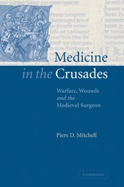 Medicine in the Crusades Warfare, Wounds and the Medieval Surgeon [Hardcover]