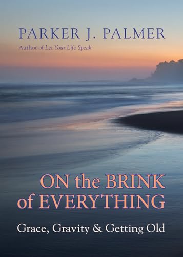 On the Brink of Everything Grace, Gravity, and Getting Old [Hardcover]