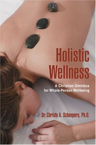 Holistic Wellness  A Christian Omnibus for Whole-Person Wellbeing [Unknown]
