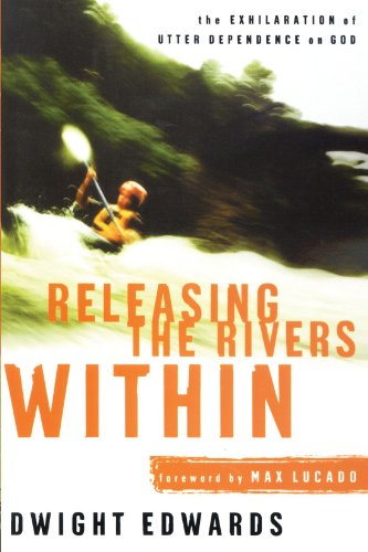 Releasing the Rivers Within The Exhilaration of Utter Dependence on God [Paperback]