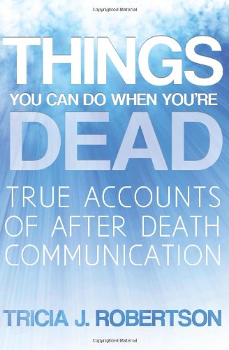 Things You Can Do When You're Dead True Accounts Of After Death Communication [Paperback]