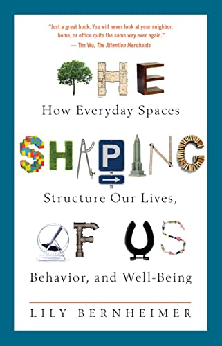 The Shaping of Us How Everyday Spaces Structure Our Lives, Behavior, and Well-B [Paperback]