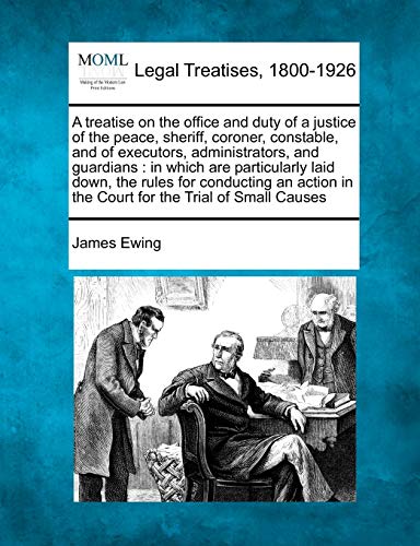 A Treatise On The Office And Duty Of A Justice Of The Peace, Sheriff, Coroner, C [Paperback]