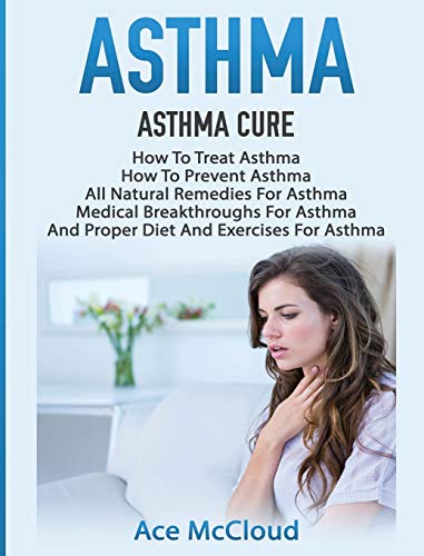 Asthma Asthma Cure How To Treat Asthma How To Prevent Asthma, All Natural Rem [Hardcover]