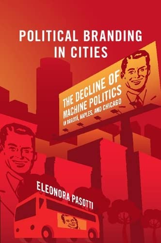 Political Branding in Cities The Decline of Machine Politics in Bogot, Naples, [Paperback]