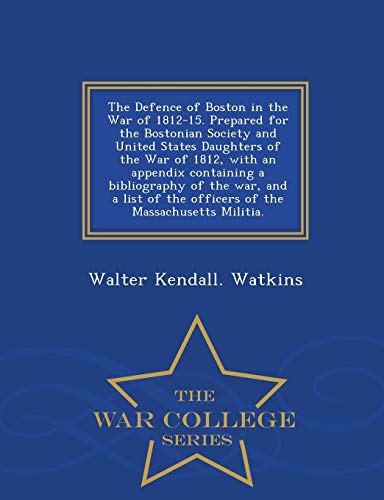 The Defence Of Boston In The War Of 1812-15. Prepared For The Bostonian Society  [Paperback]