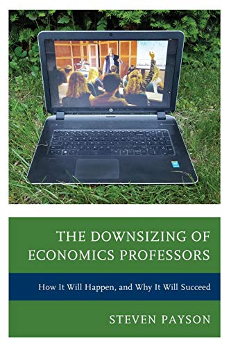 The Downsizing of Economics Professors How It Will Happen, and Why It Will Succ [Paperback]