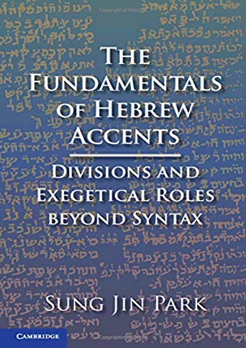 The Fundamentals of Hebrew Accents Divisions and Exegetical Roles beyond Syntax [Hardcover]