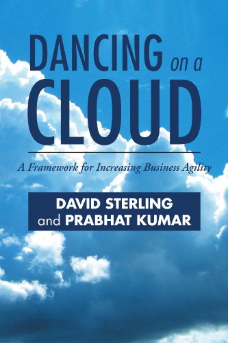 Dancing on a Cloud  A Framework for Increasing Business Agility [Paperback]