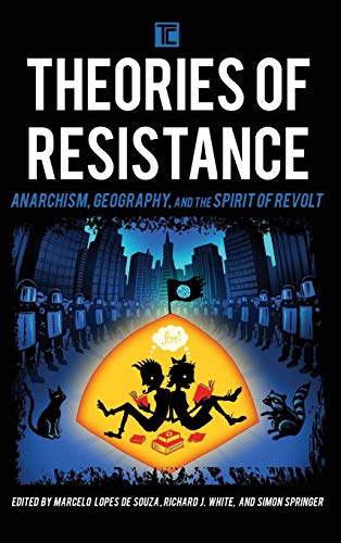 Theories of Resistance Anarchism, Geography, and the Spirit of Revolt [Hardcover]