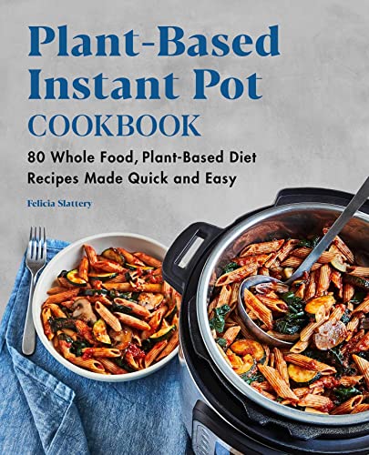 Plant-Based Instant Pot Cookbook 80 Whole Food, Plant-Based Diet Recipes Made Q [Paperback]