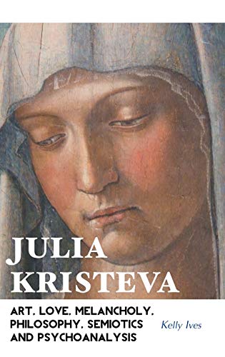 Julia Kristeva Art, Love, Melancholy, Philosophy, Semiotics And Psychoanalysis  [Paperback]