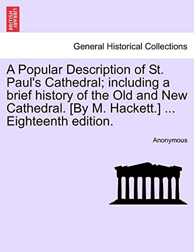 Popular Description of St Paul's Cathedal Including a Brief History of the Old  [Paperback]