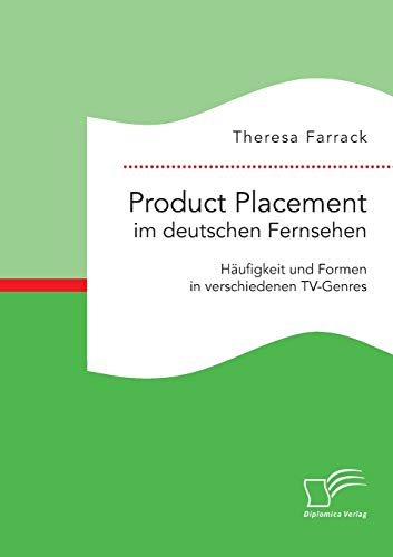 Product Placement Im Deutschen Fernsehen Hufigkeit Und Formen In Verschiedenen [Paperback]