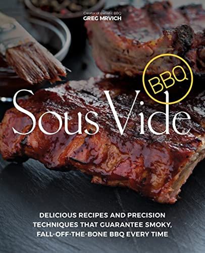 Sous Vide BBQ Delicious Recipes and Precision Techniques that Guarantee Smoky,  [Paperback]