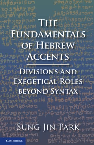 The Fundamentals of Hebrew Accents Divisions and Exegetical Roles beyond Syntax [Paperback]